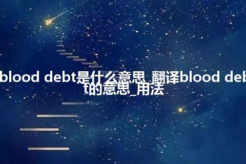 blood debt是什么意思_翻译blood debt的意思_用法