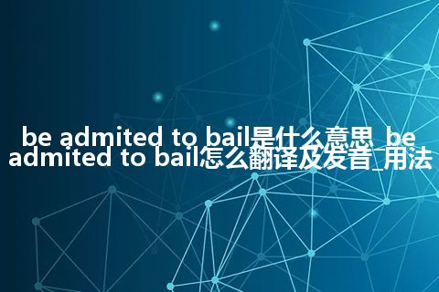 be admited to bail是什么意思_be admited to bail怎么翻译及发音_用法