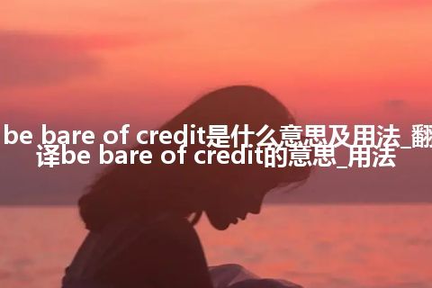 be bare of credit是什么意思及用法_翻译be bare of credit的意思_用法