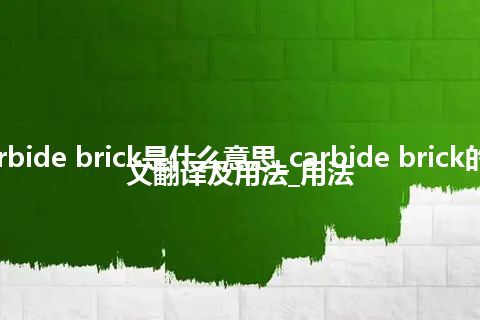 carbide brick是什么意思_carbide brick的中文翻译及用法_用法
