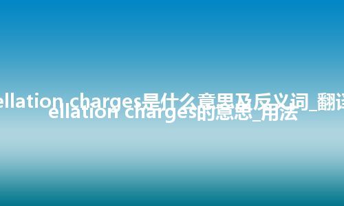 cancellation charges是什么意思及反义词_翻译cancellation charges的意思_用法