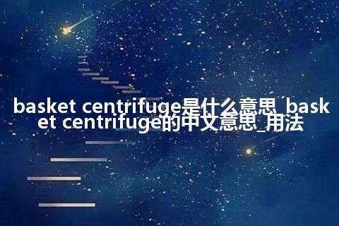 basket centrifuge是什么意思_basket centrifuge的中文意思_用法