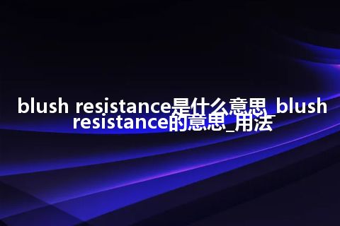blush resistance是什么意思_blush resistance的意思_用法