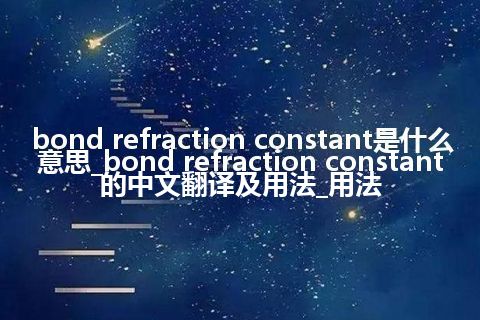 bond refraction constant是什么意思_bond refraction constant的中文翻译及用法_用法