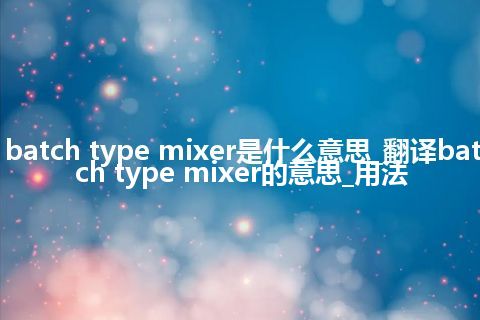 batch type mixer是什么意思_翻译batch type mixer的意思_用法