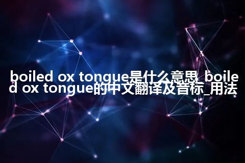 boiled ox tongue是什么意思_boiled ox tongue的中文翻译及音标_用法