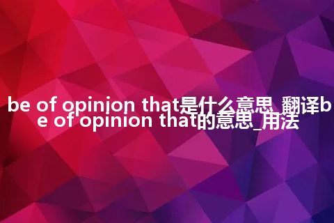 be of opinion that是什么意思_翻译be of opinion that的意思_用法