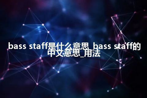 bass staff是什么意思_bass staff的中文意思_用法