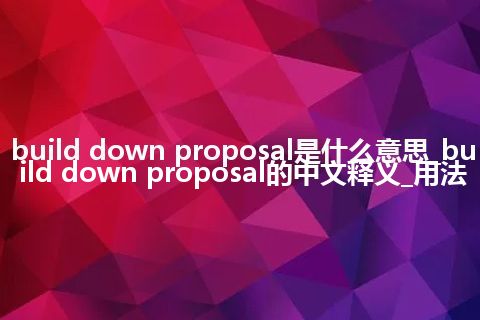 build down proposal是什么意思_build down proposal的中文释义_用法