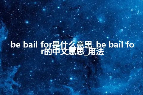 be bail for是什么意思_be bail for的中文意思_用法