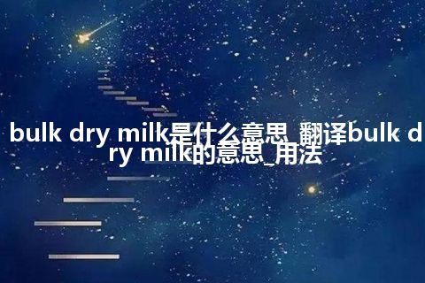 bulk dry milk是什么意思_翻译bulk dry milk的意思_用法