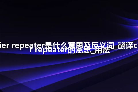 carrier repeater是什么意思及反义词_翻译carrier repeater的意思_用法