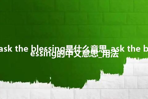 ask the blessing是什么意思_ask the blessing的中文意思_用法