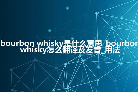 bourbon whisky是什么意思_bourbon whisky怎么翻译及发音_用法