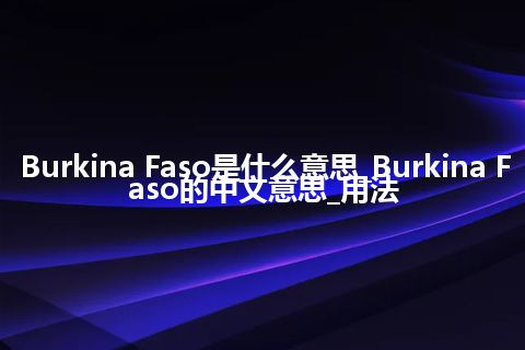 Burkina Faso是什么意思_Burkina Faso的中文意思_用法