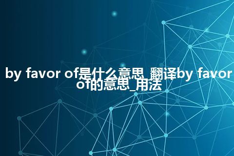 by favor of是什么意思_翻译by favor of的意思_用法