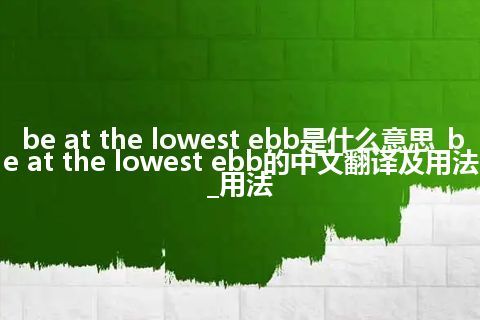 be at the lowest ebb是什么意思_be at the lowest ebb的中文翻译及用法_用法