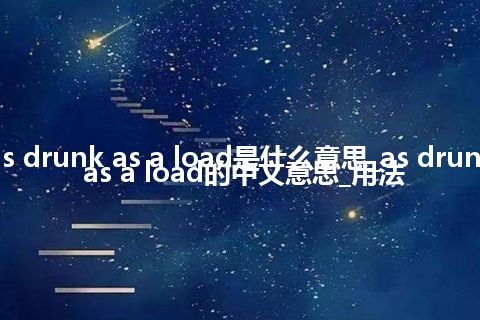 as drunk as a load是什么意思_as drunk as a load的中文意思_用法