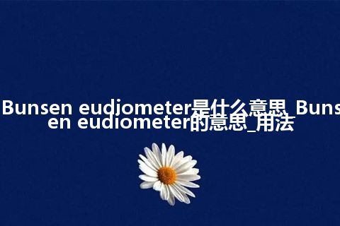 Bunsen eudiometer是什么意思_Bunsen eudiometer的意思_用法