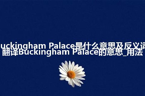 Buckingham Palace是什么意思及反义词_翻译Buckingham Palace的意思_用法