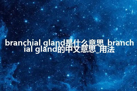 branchial gland是什么意思_branchial gland的中文意思_用法