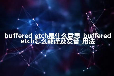buffered etch是什么意思_buffered etch怎么翻译及发音_用法