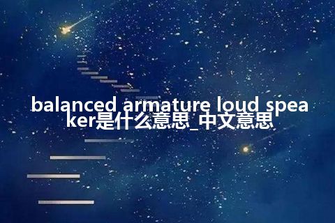 balanced armature loud speaker是什么意思_中文意思