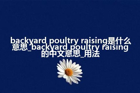backyard poultry raising是什么意思_backyard poultry raising的中文意思_用法