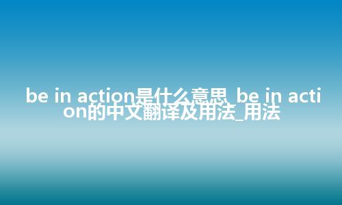 be in action是什么意思_be in action的中文翻译及用法_用法
