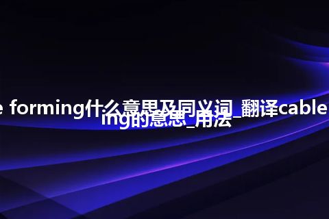 cable forming什么意思及同义词_翻译cable forming的意思_用法