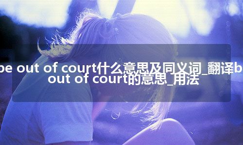 be out of court什么意思及同义词_翻译be out of court的意思_用法
