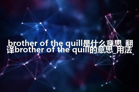 brother of the quill是什么意思_翻译brother of the quill的意思_用法