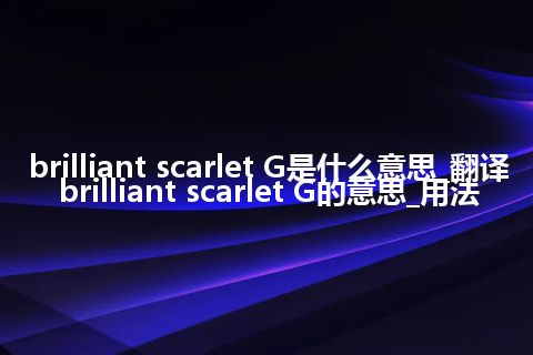 brilliant scarlet G是什么意思_翻译brilliant scarlet G的意思_用法