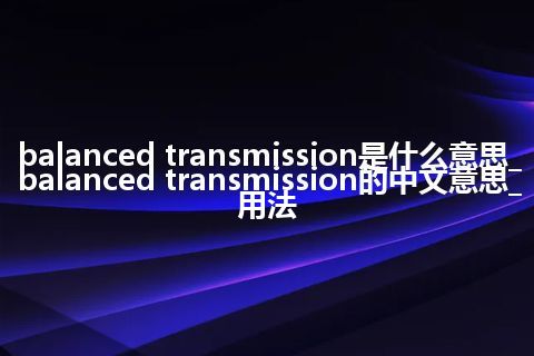 balanced transmission是什么意思_balanced transmission的中文意思_用法