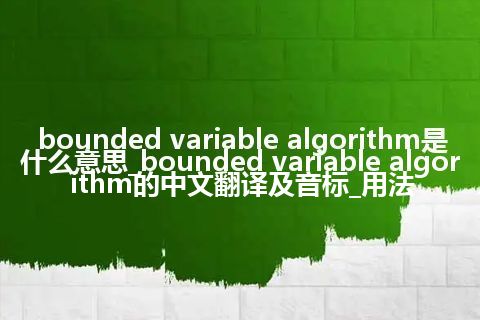 bounded variable algorithm是什么意思_bounded variable algorithm的中文翻译及音标_用法