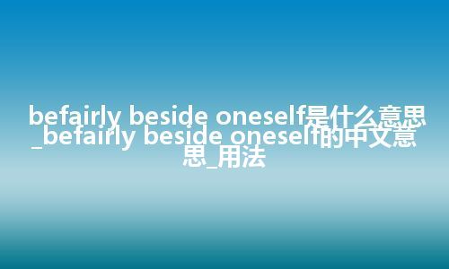 befairly beside oneself是什么意思_befairly beside oneself的中文意思_用法