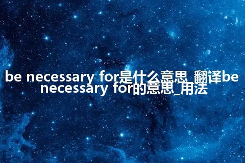be necessary for是什么意思_翻译be necessary for的意思_用法