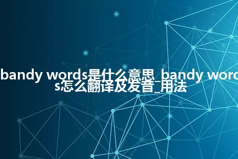 bandy words是什么意思_bandy words怎么翻译及发音_用法