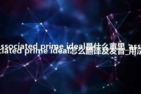 associated prime ideal是什么意思_associated prime ideal怎么翻译及发音_用法