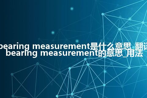 bearing measurement是什么意思_翻译bearing measurement的意思_用法