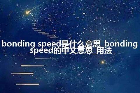 bonding speed是什么意思_bonding speed的中文意思_用法