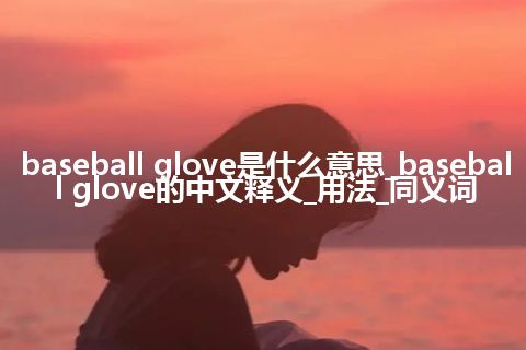 baseball glove是什么意思_baseball glove的中文释义_用法_同义词