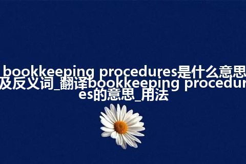 bookkeeping procedures是什么意思及反义词_翻译bookkeeping procedures的意思_用法