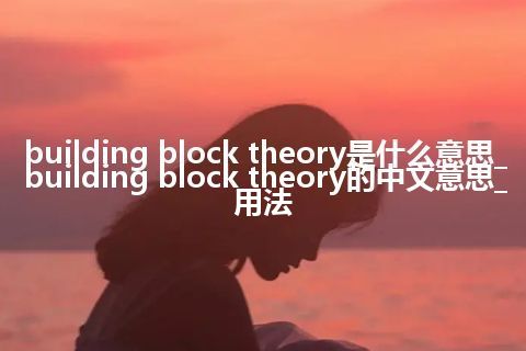 building block theory是什么意思_building block theory的中文意思_用法