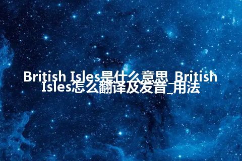 British Isles是什么意思_British Isles怎么翻译及发音_用法