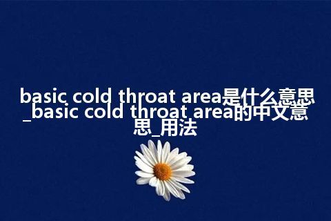 basic cold throat area是什么意思_basic cold throat area的中文意思_用法