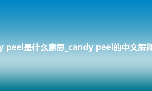 candy peel是什么意思_candy peel的中文解释_用法