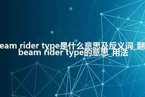beam rider type是什么意思及反义词_翻译beam rider type的意思_用法