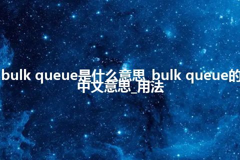 bulk queue是什么意思_bulk queue的中文意思_用法