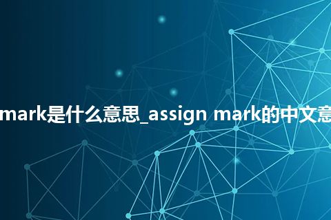 assign mark是什么意思_assign mark的中文意思_用法